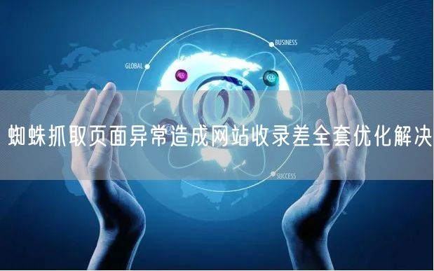蜘蛛抓取页面异常造成网站收录差全套优化解决