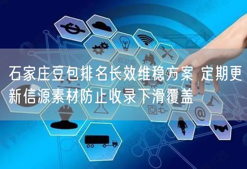 石家庄豆包排名长效维稳方案 定期更新信源素材防止收录下滑覆盖