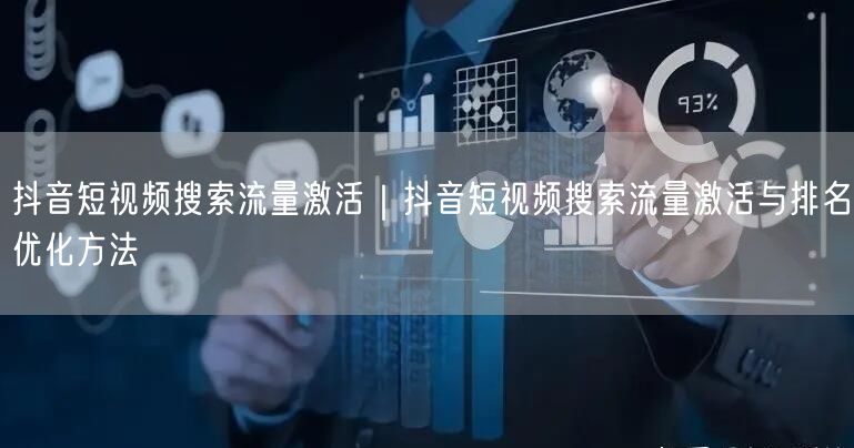 抖音短视频搜索流量激活｜抖音短视频搜索流量激活与排名优化方法