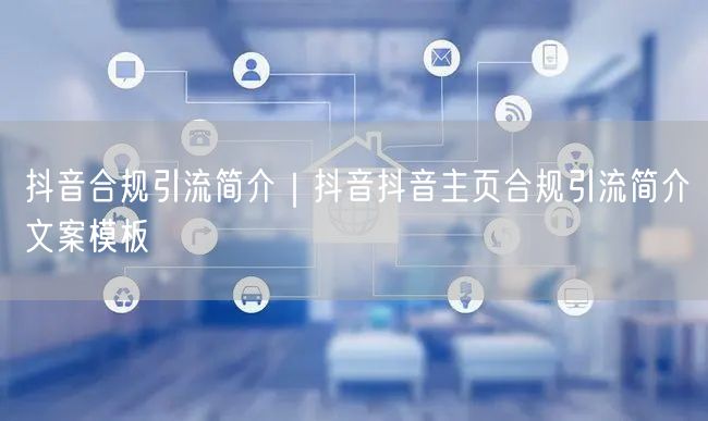 抖音合规引流简介｜抖音抖音主页合规引流简介文案模板