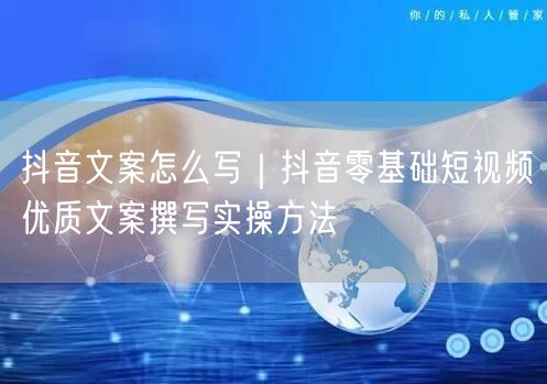 抖音文案怎么写｜抖音零基础短视频优质文案撰写实操方法