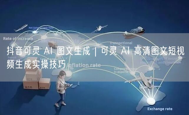 抖音可灵 AI 图文生成｜可灵 AI 高清图文短视频生成实操技巧