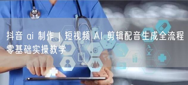 抖音 ai 制作｜短视频 AI 剪辑配音生成全流程零基础实操教学