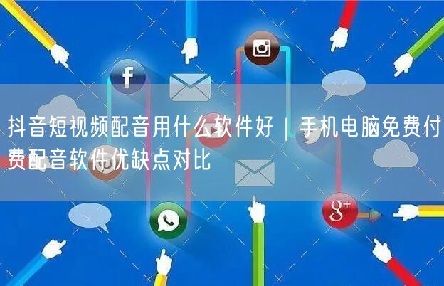 抖音短视频配音用什么软件好｜手机电脑免费付费配音软件优缺点对比