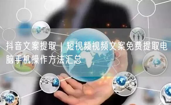抖音文案提取｜短视频视频文案免费提取电脑手机操作方法汇总