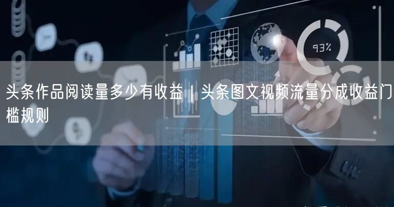 头条作品阅读量多少有收益｜头条图文视频流量分成收益门槛规则