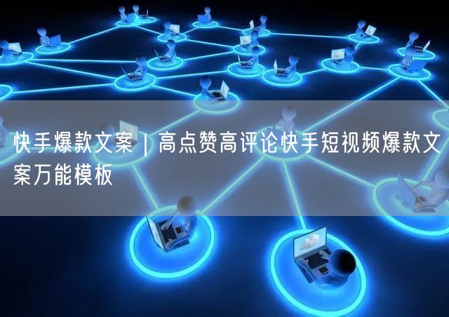 快手爆款文案｜高点赞高评论快手短视频爆款文案万能模板