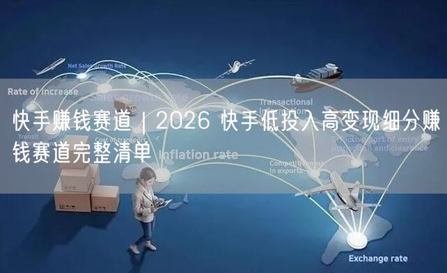 快手赚钱赛道｜2026 快手低投入高变现细分赚钱赛道完整清单