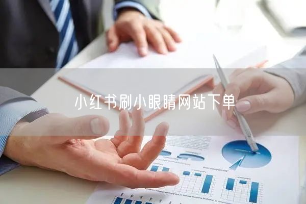 小红书刷小眼睛网站下单