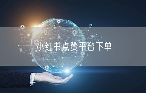 小红书点赞平台下单