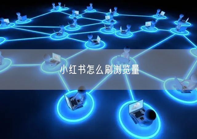小红书怎么刷浏览量