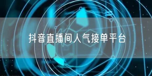 抖音直播间人气接单平台