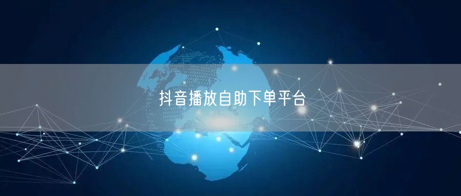 抖音播放自助下单平台