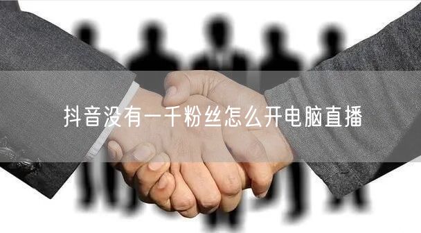 抖音没有一千粉丝怎么开电脑直播