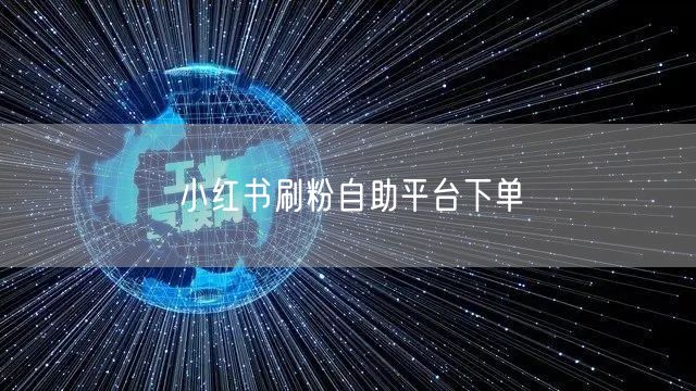 小红书刷粉自助平台下单