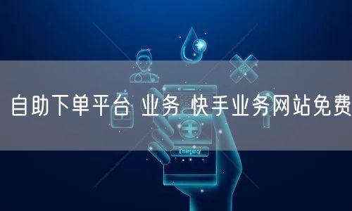 自助下单平台 业务 快手业务网站免费