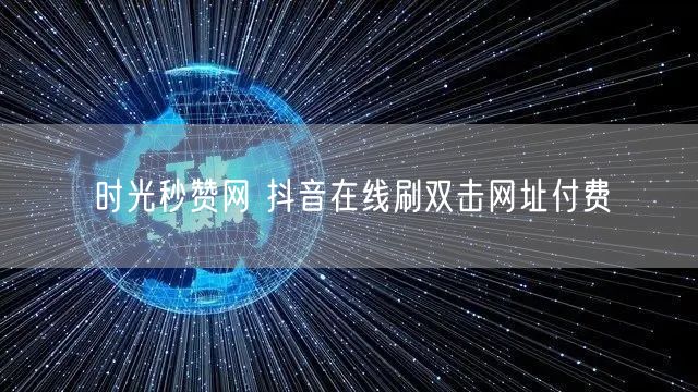 时光秒赞网 抖音在线刷双击网址付费