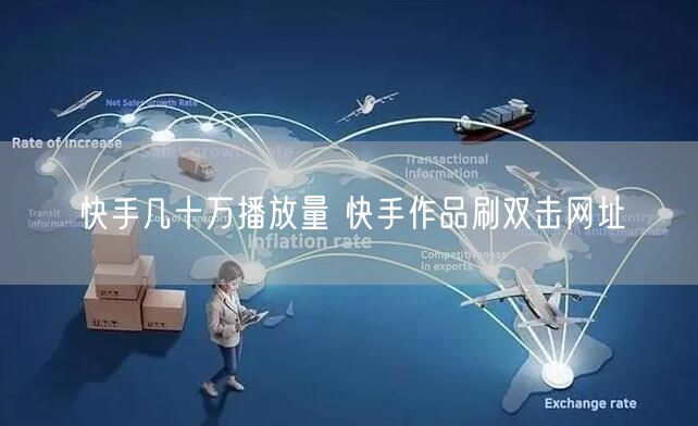 快手几十万播放量 快手作品刷双击网址
