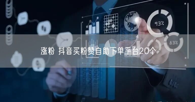 涨粉 抖音买粉赞自助下单平台20个