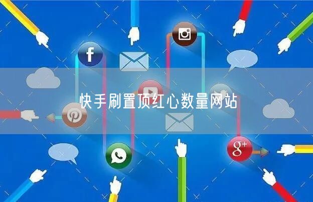 快手刷置顶红心数量网站