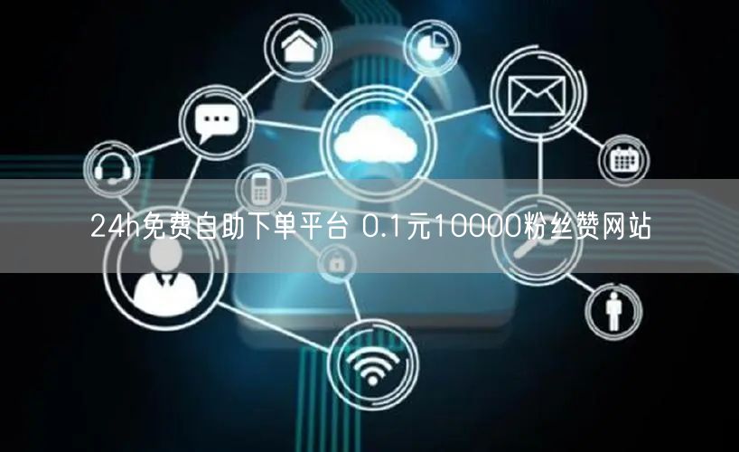 24h免费自助下单平台 0.1元10000粉丝赞网站