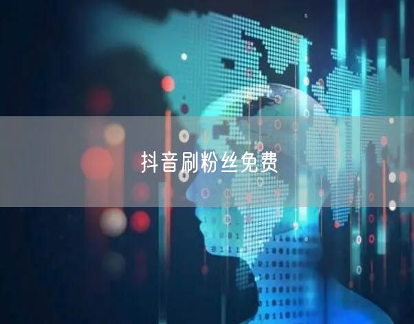 抖音刷粉丝免费