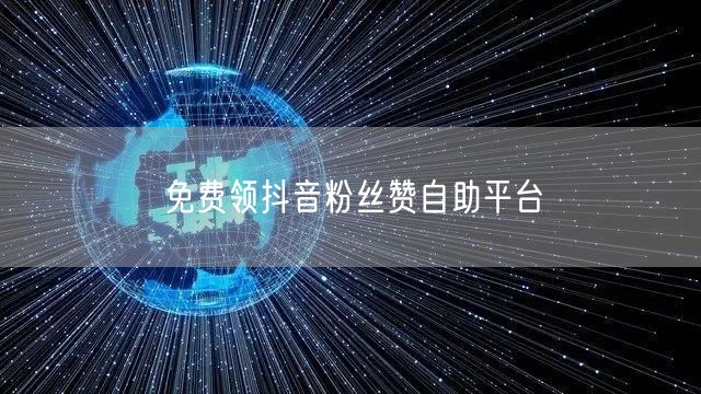 免费领抖音粉丝赞自助平台