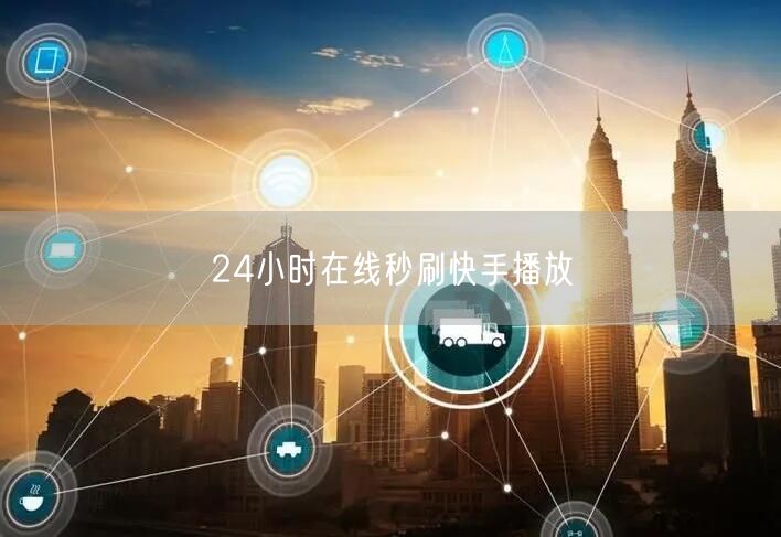 24小时在线秒刷快手播放