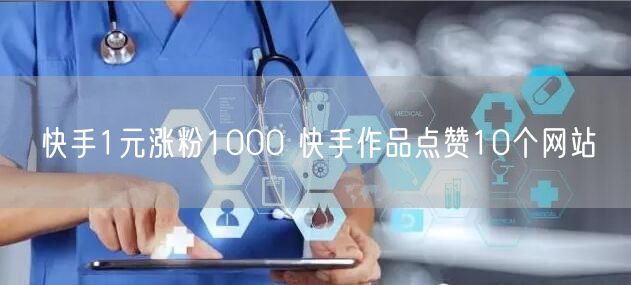 快手1元涨粉1000 快手作品点赞10个网站