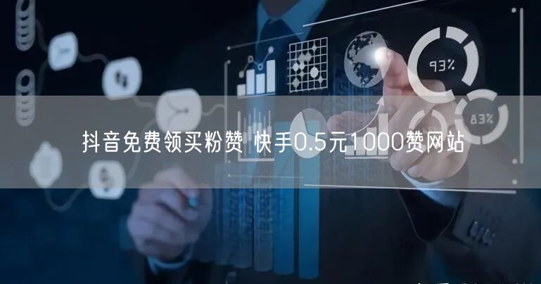 抖音免费领买粉赞 快手0.5元1000赞网站