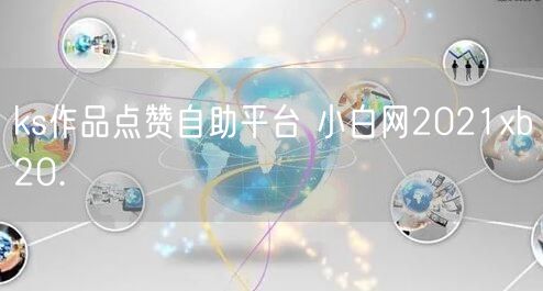 ks作品点赞自助平台 小白网2021xb20.㏄