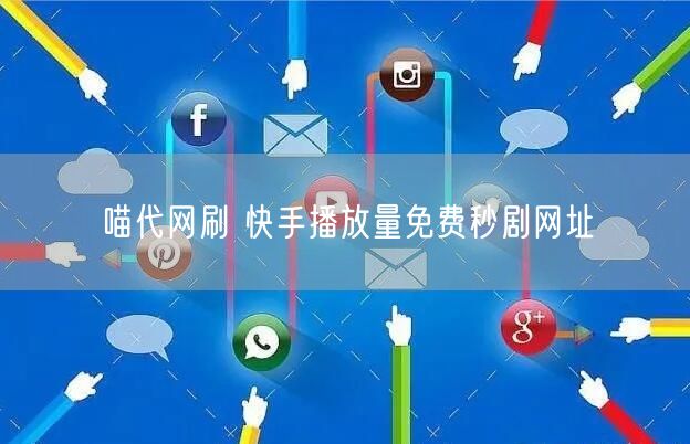 喵代网刷 快手播放量免费秒剧网址